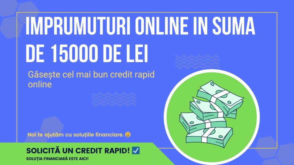 Imprumuturi online in suma de 15000 de lei