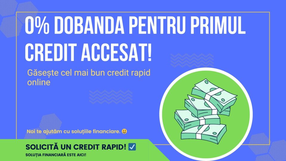 0% Dobanda pentru primul credit accesat!