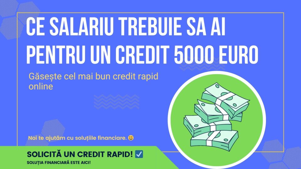 Ce salariu trebuie sa ai pentru un credit 5000 euro