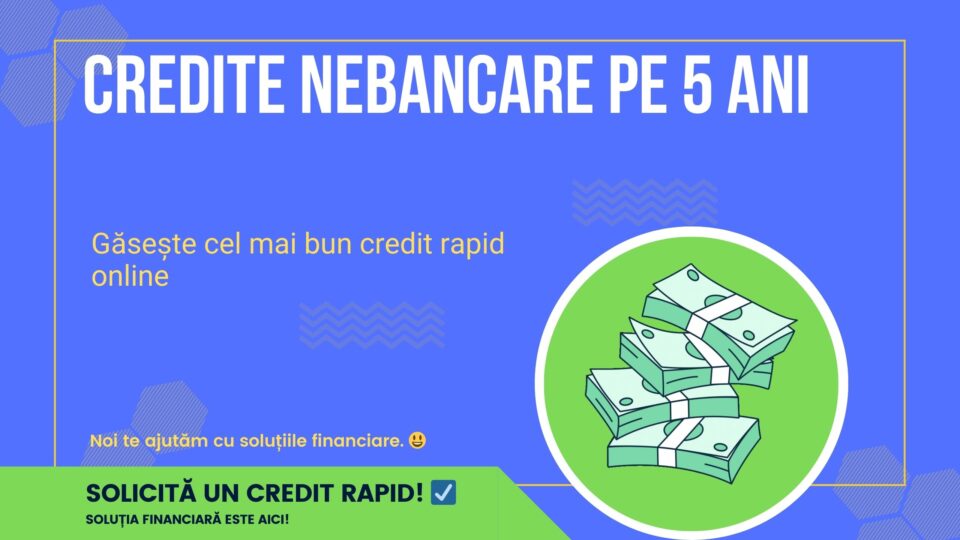 Credite nebancare pe 5 ani