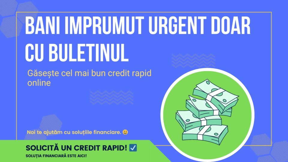 Bani imprumut urgent doar cu buletinul