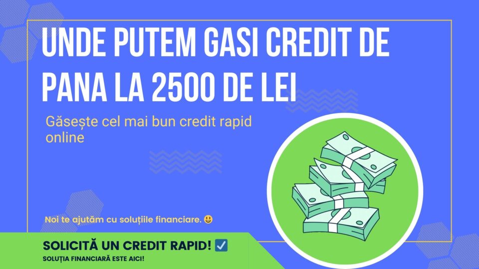 Unde putem gasi credit de pana la 2500 de lei