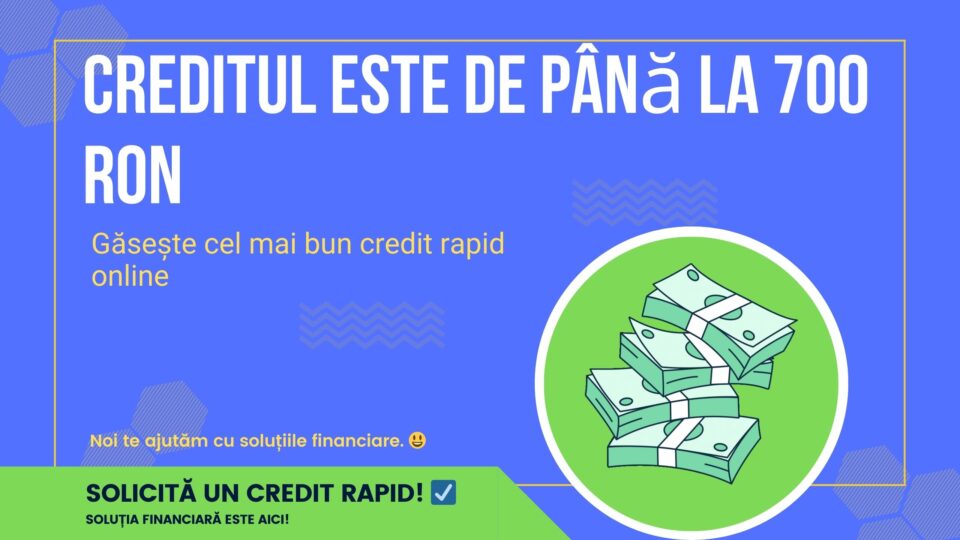 Creditul este de până la 700 RON