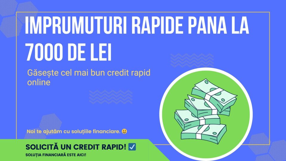 Imprumuturi rapide pana la 7000 de lei